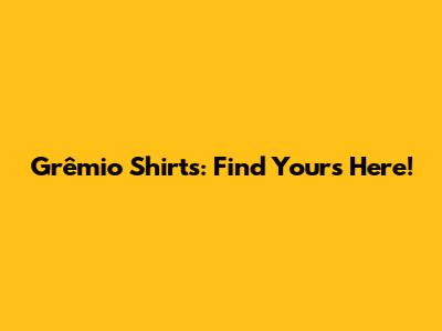 Grêmio Shirts: Find Yours Here!