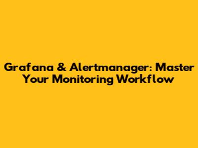 Grafana & Alertmanager: Master Your Monitoring Workflow