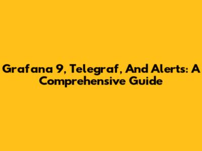 Grafana 9, Telegraf, And Alerts: A Comprehensive Guide