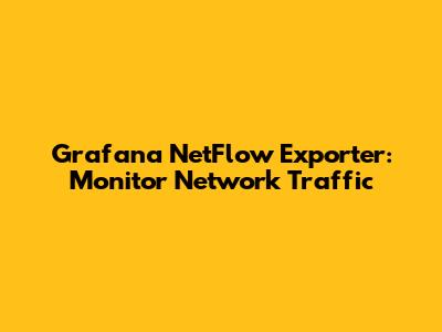 Grafana NetFlow Exporter: Monitor Network Traffic