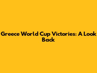 Greece World Cup Victories: A Look Back
