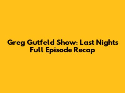 Greg Gutfeld Show: Last Night's Full Episode Recap