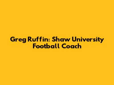 Greg Ruffin: Shaw University Football Coach