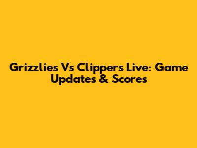 Grizzlies Vs Clippers Live: Game Updates & Scores