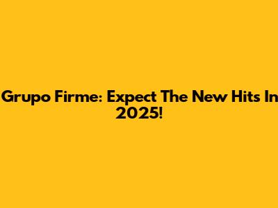 Grupo Firme: Expect The New Hits In 2025!