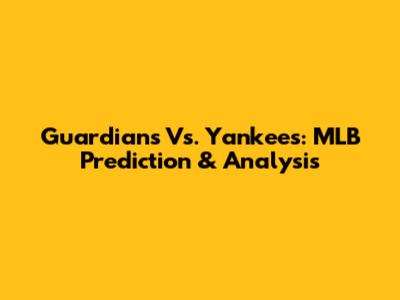 Guardians Vs. Yankees: MLB Prediction & Analysis