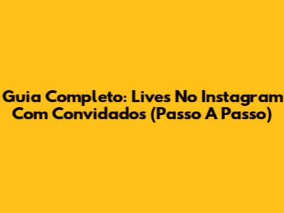 Guia Completo: Lives No Instagram Com Convidados (Passo A Passo)