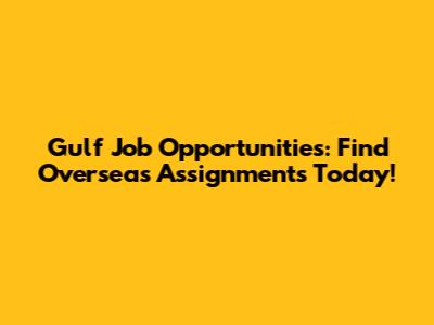 Gulf Job Opportunities: Find Overseas Assignments Today!