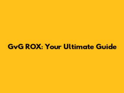 GvG ROX: Your Ultimate Guide