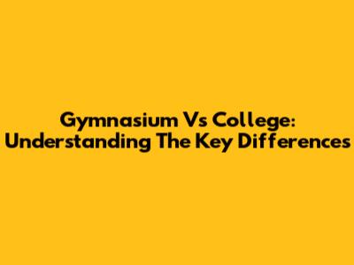 Gymnasium Vs College: Understanding The Key Differences