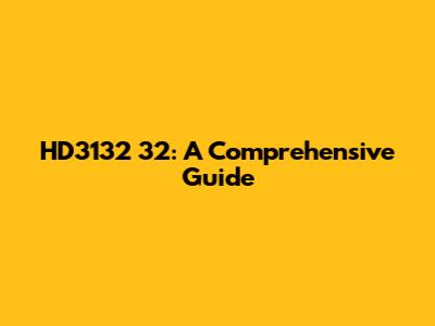 HD3132 32: A Comprehensive Guide