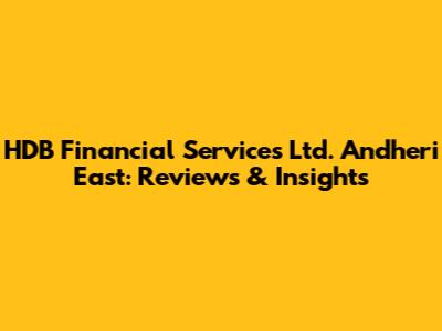 HDB Financial Services Ltd. Andheri East: Reviews & Insights