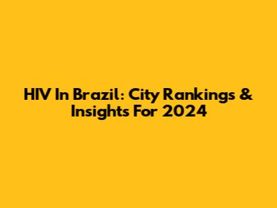 HIV In Brazil: City Rankings & Insights For 2024