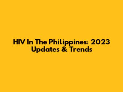 HIV In The Philippines: 2023 Updates & Trends
