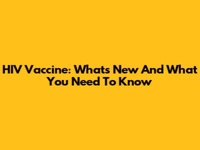 HIV Vaccine: What's New And What You Need To Know
