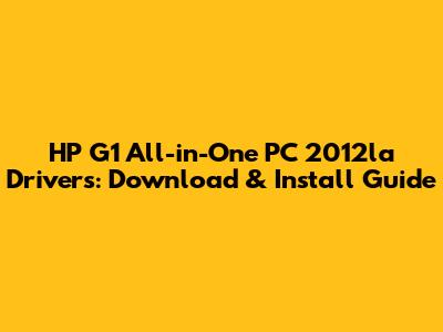 HP G1 All-in-One PC 2012la Drivers: Download & Install Guide