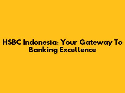 HSBC Indonesia: Your Gateway To Banking Excellence