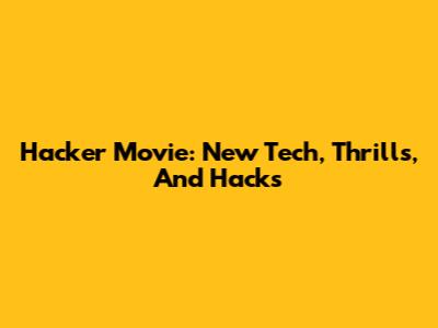 Hacker Movie: New Tech, Thrills, And Hacks