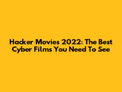 Hacker Movies 2022: The Best Cyber Films You Need To See
