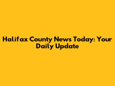 Halifax County News Today: Your Daily Update