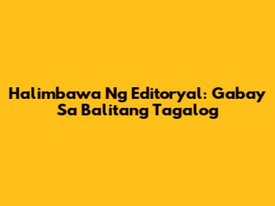 Halimbawa Ng Editoryal: Gabay Sa Balitang Tagalog