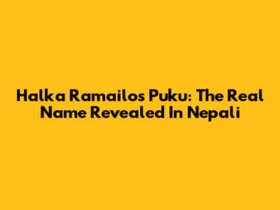 Halka Ramailo's Puku: The Real Name Revealed In Nepali