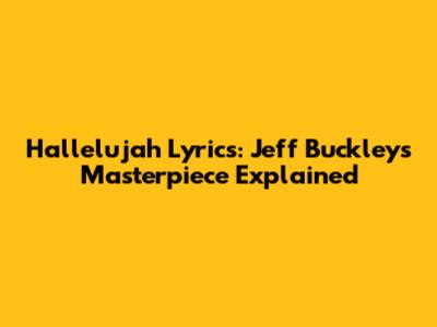 Hallelujah Lyrics: Jeff Buckley's Masterpiece Explained