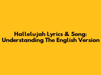 Hallelujah Lyrics & Song: Understanding The English Version