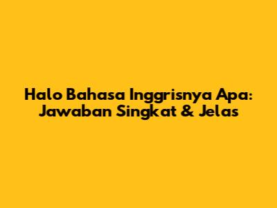 Halo Bahasa Inggrisnya Apa: Jawaban Singkat & Jelas