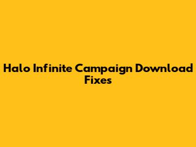 Halo Infinite Campaign Download Fixes
