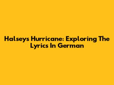 Halsey's 'Hurricane': Exploring The Lyrics In German