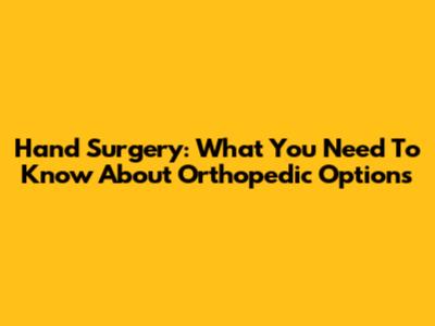 Hand Surgery: What You Need To Know About Orthopedic Options