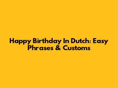 Happy Birthday In Dutch: Easy Phrases & Customs