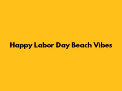 Happy Labor Day Beach Vibes