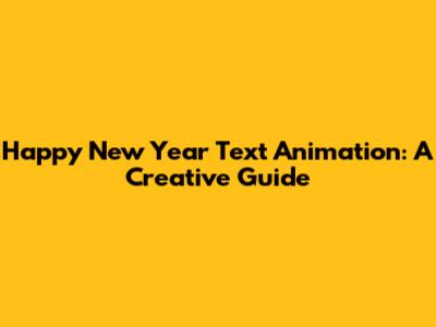 Happy New Year Text Animation: A Creative Guide