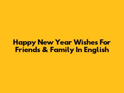 Happy New Year Wishes For Friends & Family In English