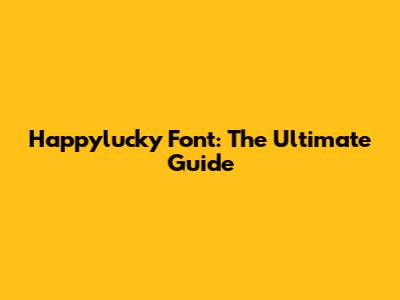 Happylucky Font: The Ultimate Guide
