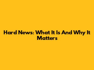 Hard News: What It Is And Why It Matters