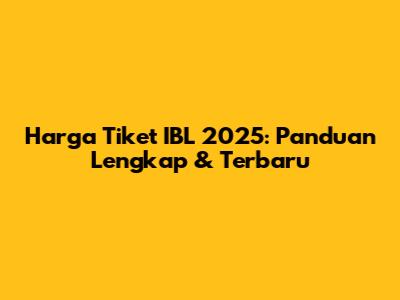 Harga Tiket IBL 2025: Panduan Lengkap & Terbaru