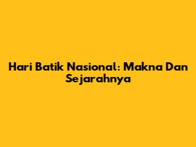 Hari Batik Nasional: Makna Dan Sejarahnya