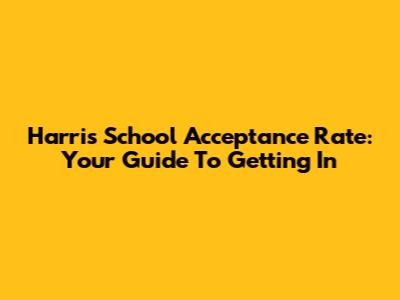 Harris School Acceptance Rate: Your Guide To Getting In