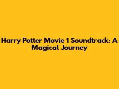 Harry Potter Movie 1 Soundtrack: A Magical Journey