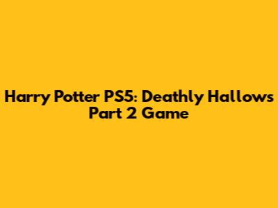 Harry Potter PS5: Deathly Hallows Part 2 Game