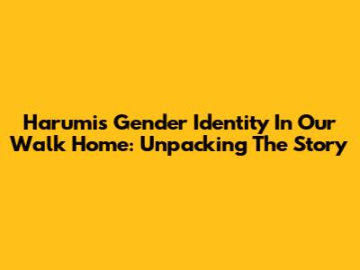 Harumi's Gender Identity In 'Our Walk Home': Unpacking The Story