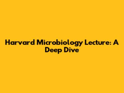 Harvard Microbiology Lecture: A Deep Dive
