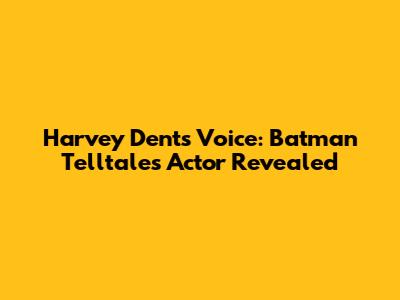 Harvey Dent's Voice: Batman Telltale's Actor Revealed