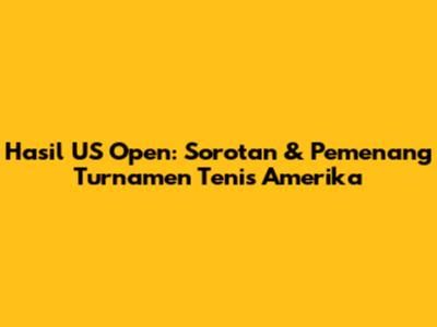 Hasil US Open: Sorotan & Pemenang Turnamen Tenis Amerika