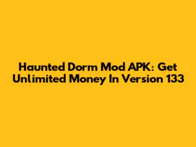 Haunted Dorm Mod APK: Get Unlimited Money In Version 133