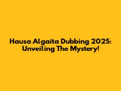 Hausa Algaita Dubbing 2025: Unveiling The Mystery!