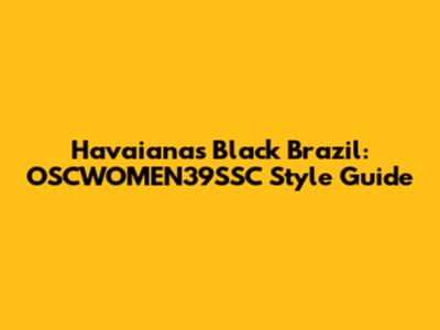 Havaianas Black Brazil: OSCWOMEN39SSC Style Guide